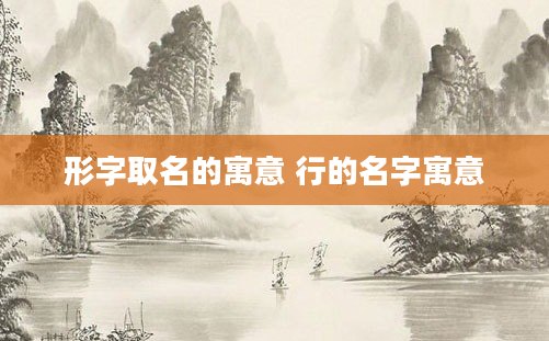 形字取名的寓意 行的名字寓意
