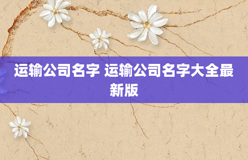 运输公司名字 运输公司名字大全最新版