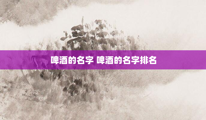 啤酒的名字 啤酒的名字排名