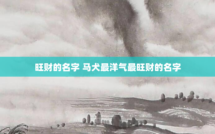 旺财的名字 马犬最洋气最旺财的名字