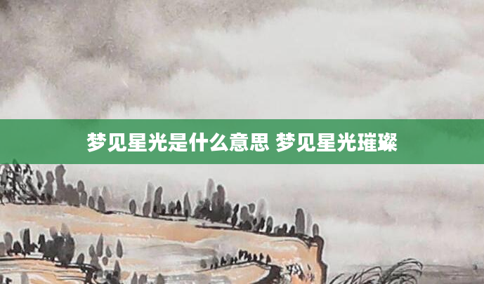 梦见星光是什么意思 梦见星光璀璨