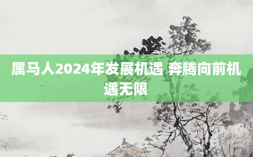 属马人2024年发展机遇 奔腾向前机遇无限