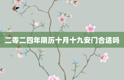 二零二四年阴历十月十九安门合适吗