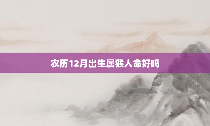 农历12月出生属猴人命好吗
