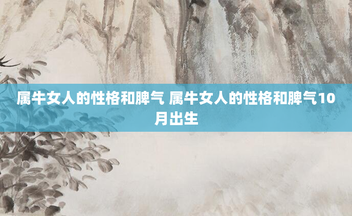 属牛女人的性格和脾气 属牛女人的性格和脾气10月出生