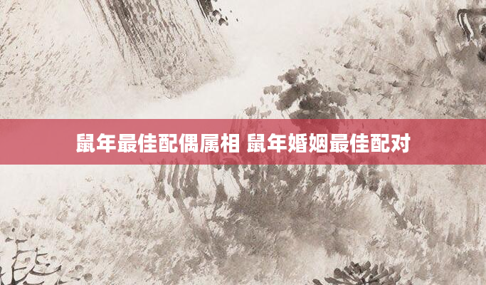 鼠年最佳配偶属相 鼠年婚姻最佳配对