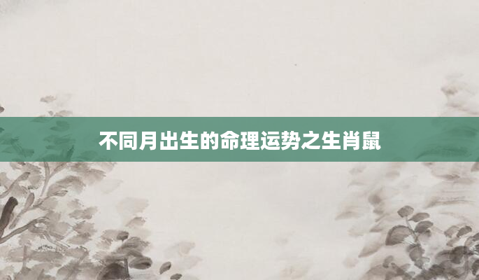 不同月出生的命理运势之生肖鼠