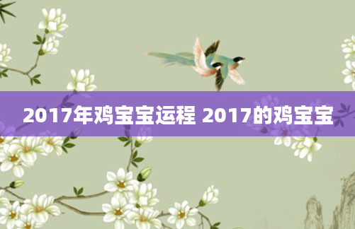 2017年鸡宝宝运程 2017的鸡宝宝