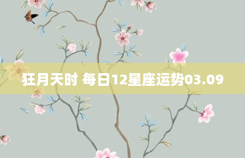 狂月天时 每日12星座运势03.09
