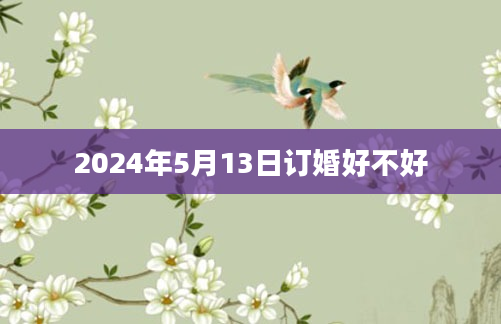 2024年5月13日订婚好不好
