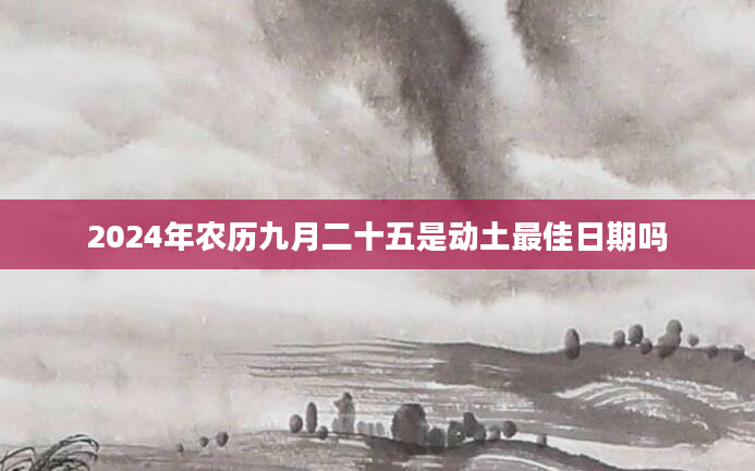2024年农历九月二十五是动土最佳日期吗