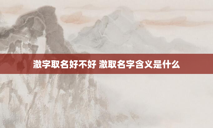 澈字取名好不好 澈取名字含义是什么