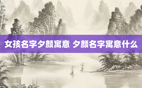 女孩名字夕颜寓意 夕颜名字寓意什么