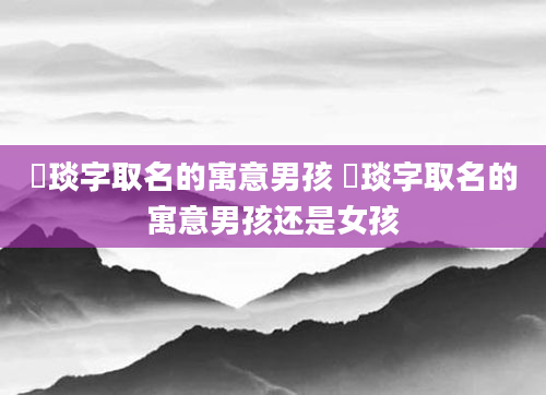 璟琰字取名的寓意男孩 璟琰字取名的寓意男孩还是女孩