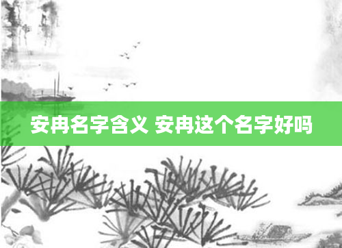 安冉名字含义 安冉这个名字好吗