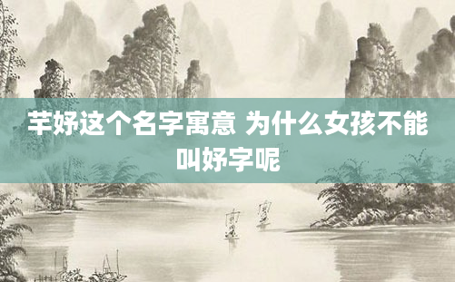 芊妤这个名字寓意 为什么女孩不能叫妤字呢