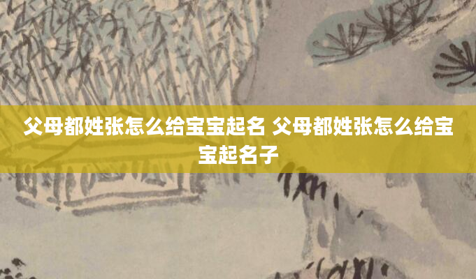 父母都姓张怎么给宝宝起名 父母都姓张怎么给宝宝起名子