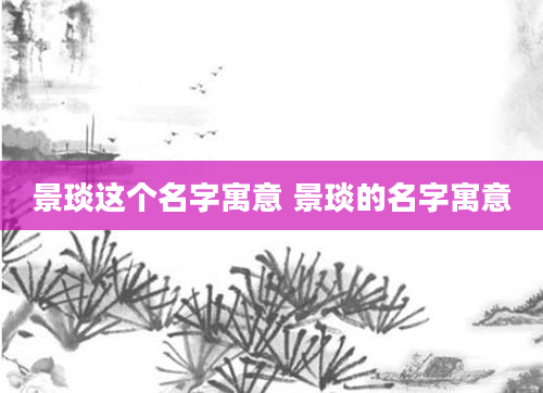 景琰这个名字寓意 景琰的名字寓意