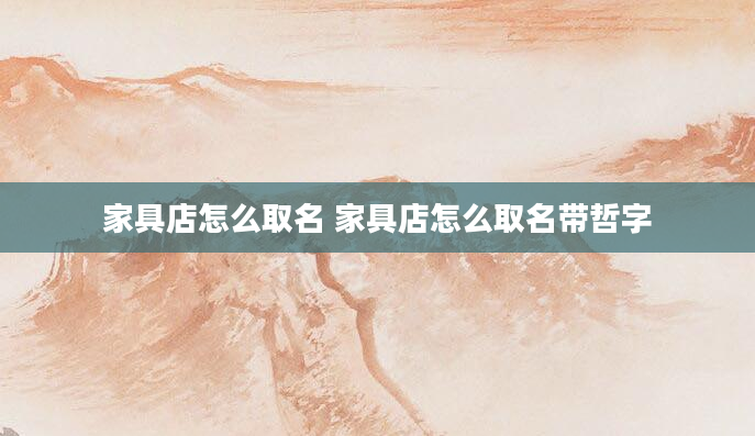 家具店怎么取名 家具店怎么取名带哲字