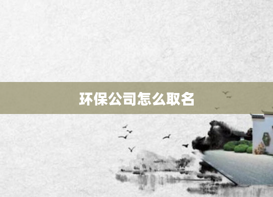 环保公司怎么取名