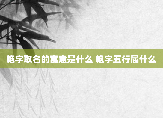 艳字取名的寓意是什么 艳字五行属什么