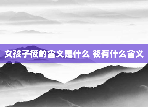 女孩子筱的含义是什么 筱有什么含义