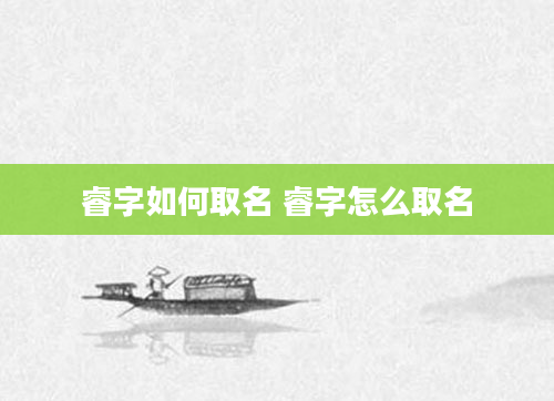 睿字如何取名 睿字怎么取名