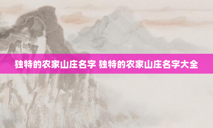 独特的农家山庄名字 独特的农家山庄名字大全