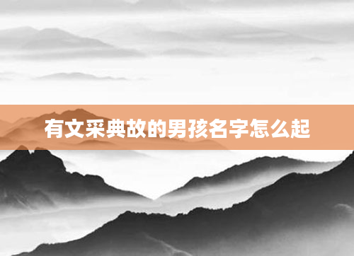 有文采典故的男孩名字怎么起