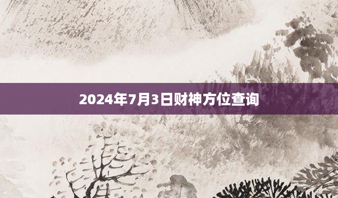 2024年7月3日财神方位查询