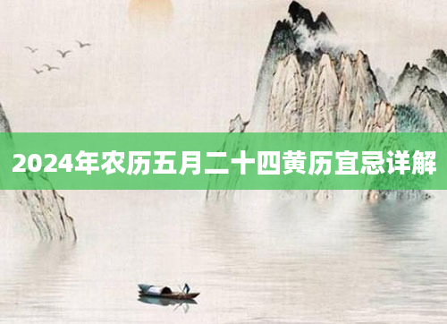 2024年农历五月二十四黄历宜忌详解