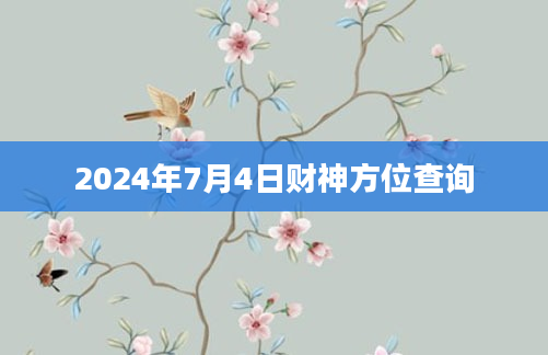 2024年7月4日财神方位查询
