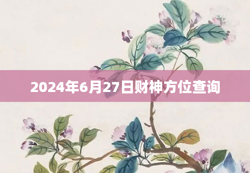 2024年6月27日财神方位查询