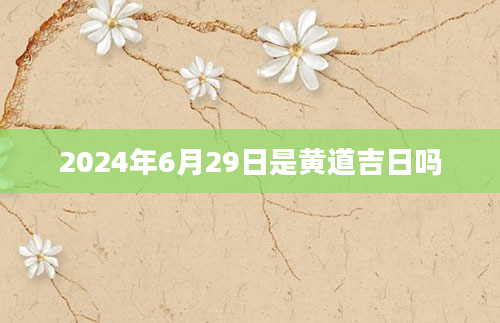 2024年6月29日是黄道吉日吗