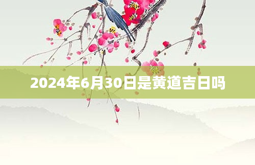 2024年6月30日是黄道吉日吗