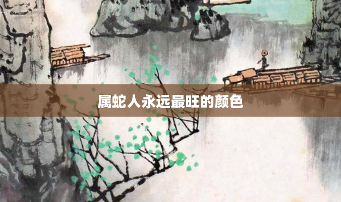 属蛇人永远最旺的颜色