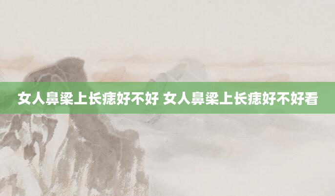 女人鼻梁上长痣好不好 女人鼻梁上长痣好不好看