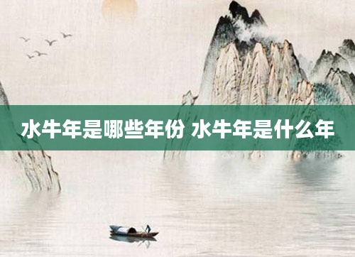 水牛年是哪些年份 水牛年是什么年