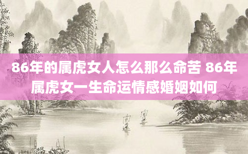 86年的属虎女人怎么那么命苦 86年属虎女一生命运情感婚姻如何