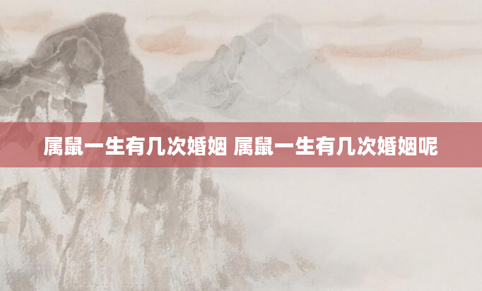 属鼠一生有几次婚姻 属鼠一生有几次婚姻呢