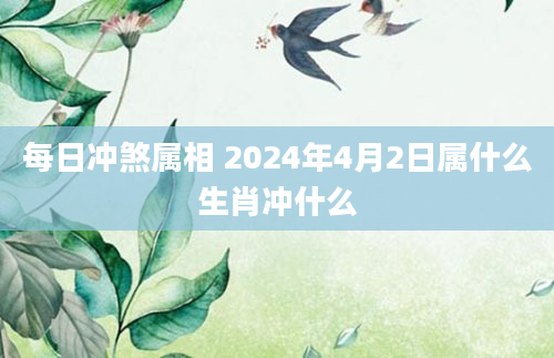每日冲煞属相 2024年4月2日属什么生肖冲什么