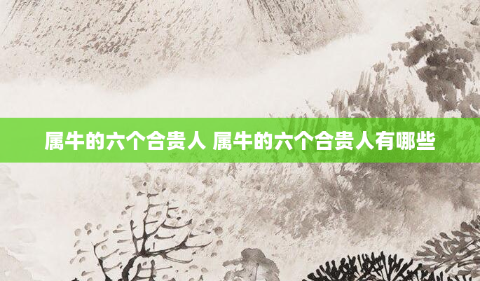 属牛的六个合贵人 属牛的六个合贵人有哪些