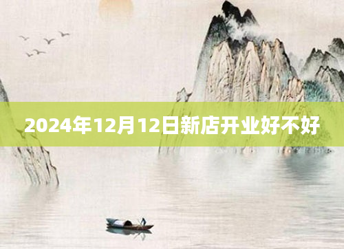 2024年12月12日新店开业好不好