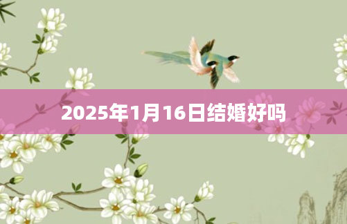 2025年1月16日结婚好吗