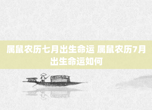 属鼠农历七月出生命运 属鼠农历7月出生命运如何