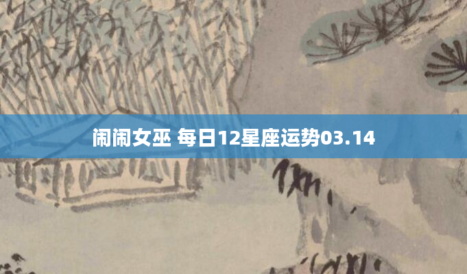 闹闹女巫 每日12星座运势03.14