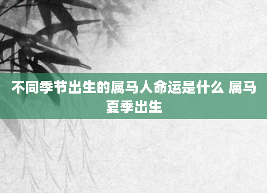 不同季节出生的属马人命运是什么 属马夏季出生