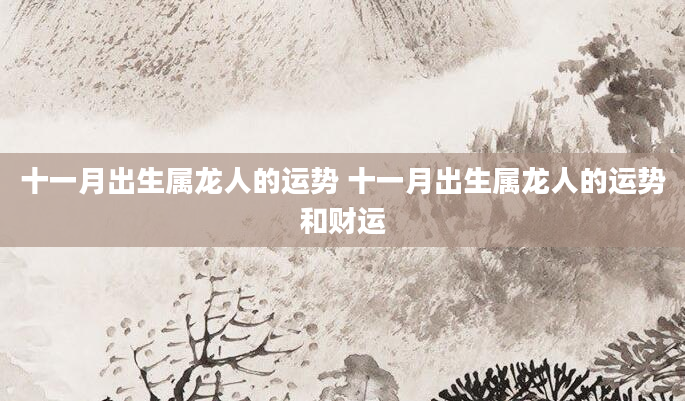 十一月出生属龙人的运势 十一月出生属龙人的运势和财运