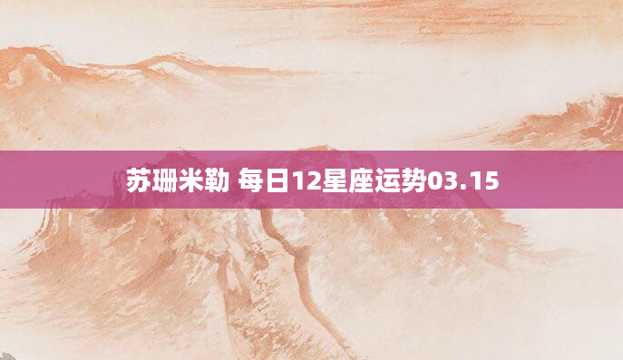 苏珊米勒 每日12星座运势03.15