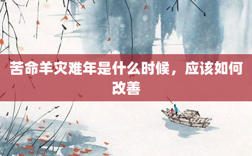 苦命羊灾难年是什么时候，应该如何改善